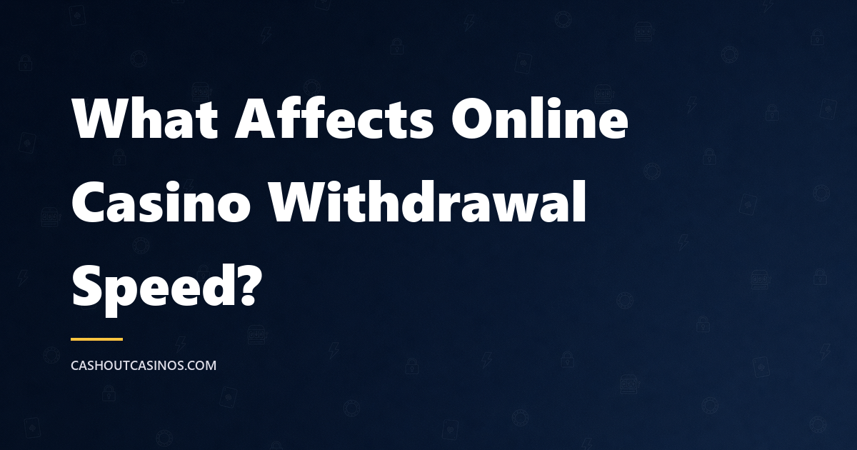What Affects Casino Withdrawal Speed? 9 Factors That Slow Down Your Payout